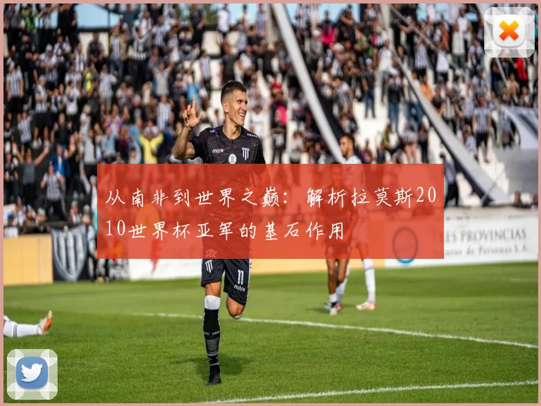 从南非到世界之巅：解析拉莫斯2010世界杯亚军的基石作用